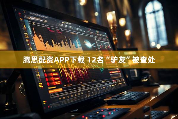 腾思配资APP下载 12名“驴友”被查处